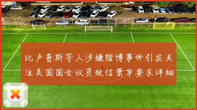 比卢普斯等人涉嫌赌博事件引发关注美国国会议员致信萧华要求详细情况说明
